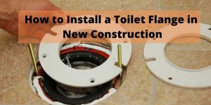 How to Install a Toilet Flange in New Construction? The Easy Guide!