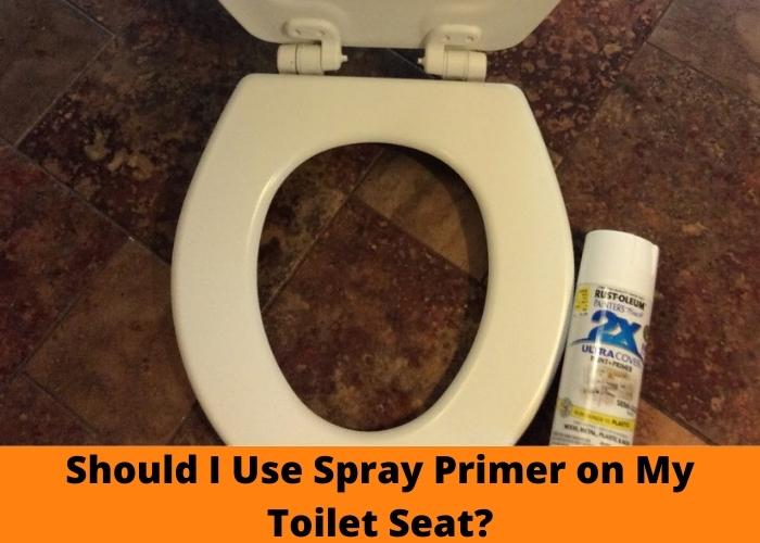 Should I Use Spray Primer on My Toilet Seat?