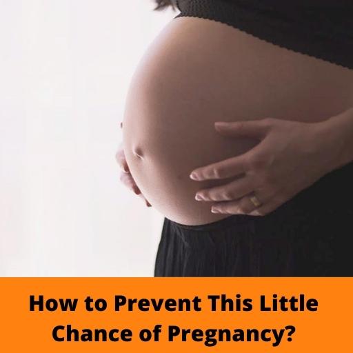 How to Prevent This Little Chance of Pregnancy?