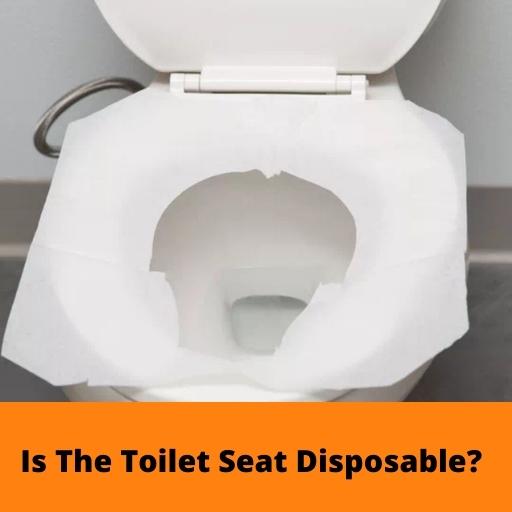 Is The Toilet Seat Disposable