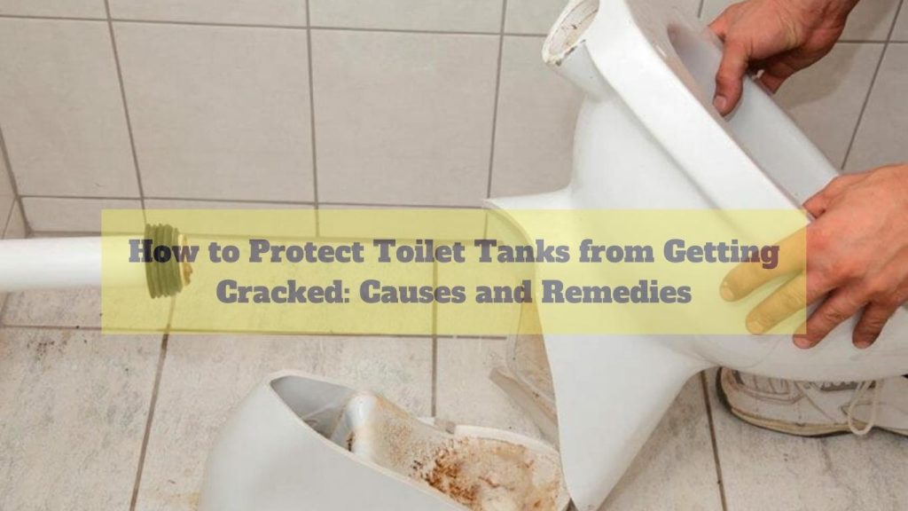 How to Protect Toilet Tanks from Getting Cracked: Causes and Remedies