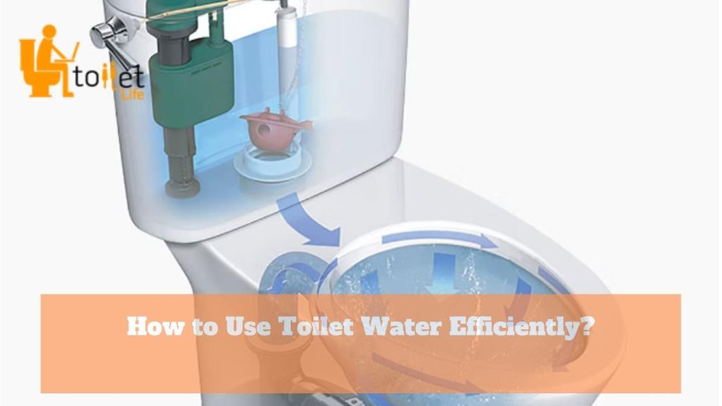 How to Use Toilet Water Efficiently?