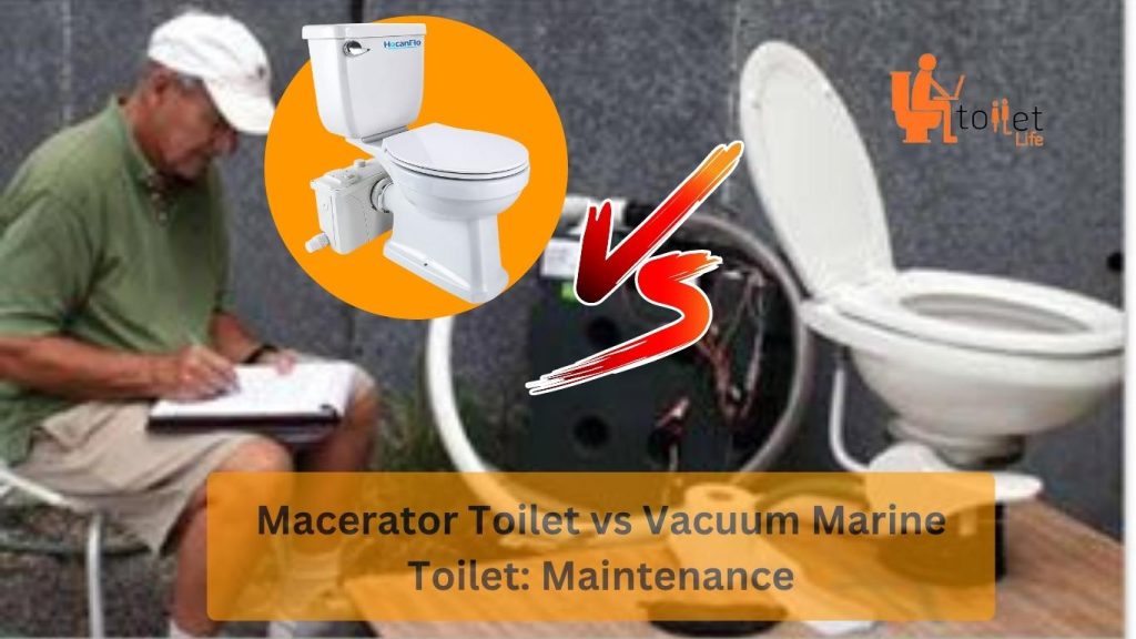 Macerator Toilet vs Vacuum Marine Toilet - Maintenance