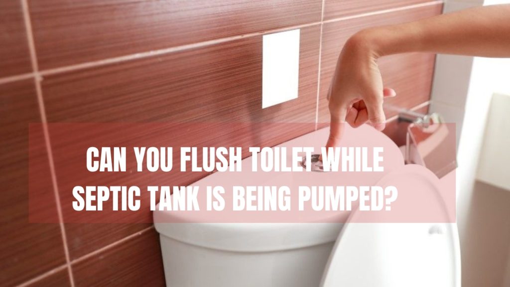 Can You Flush Toilet While Septic Tank is Being Pumped