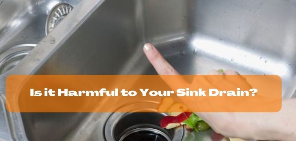 Is it Harmful to Your Sink Drain