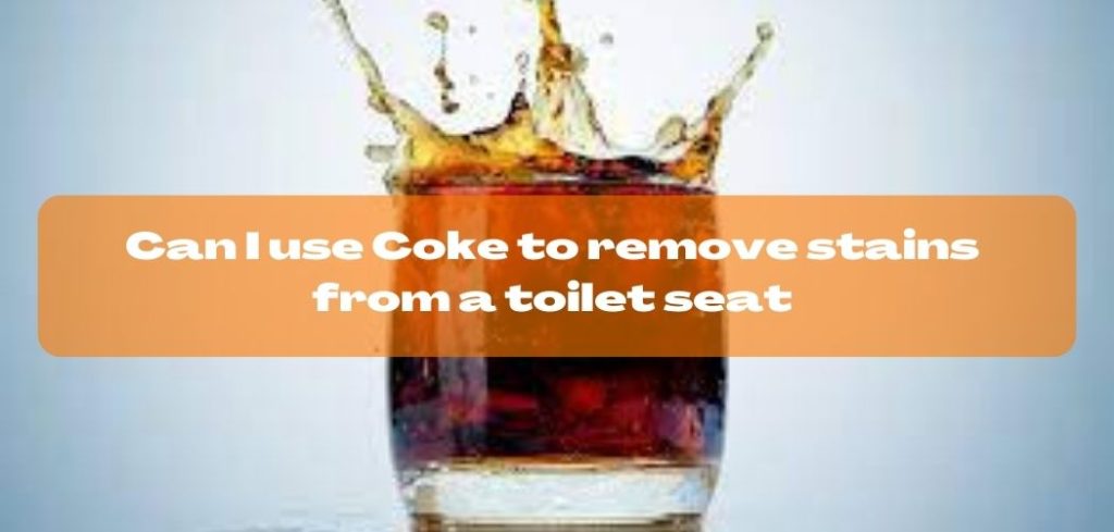Can I use Coke to remove stains from a toilet seat