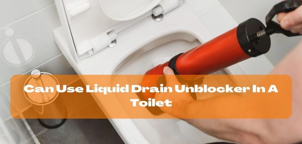 Can Use Liquid Drain Unblocker In A Toilet
