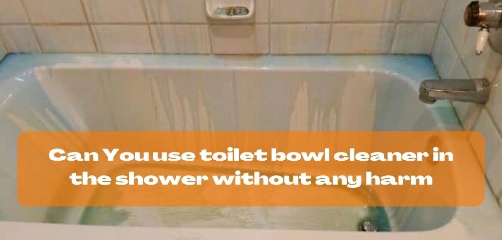 Can You use toilet bowl cleaner in the shower without any harm