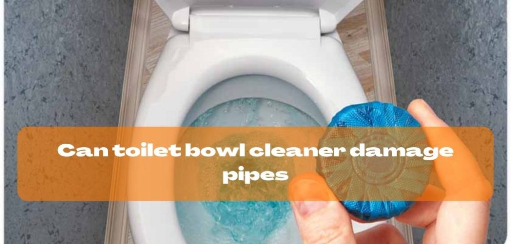 Can toilet bowl cleaner damage pipes