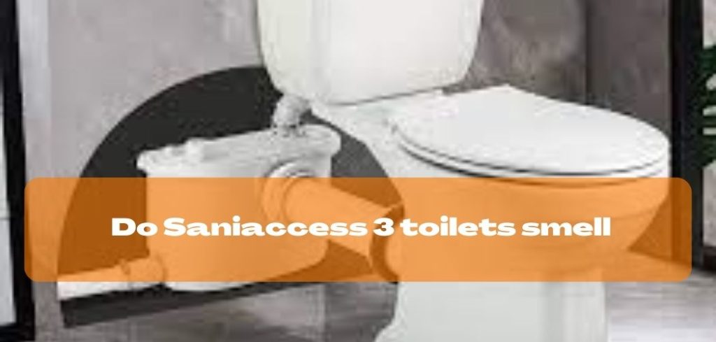 Do Saniaccess 3 toilets smell
