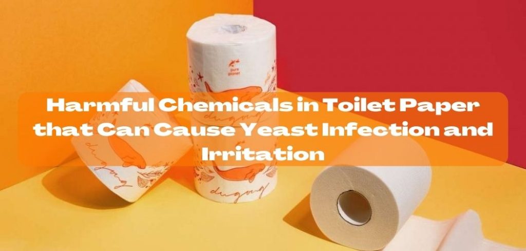 Harmful Chemicals in Toilet Paper that Can Cause Yeast Infection and Irritation