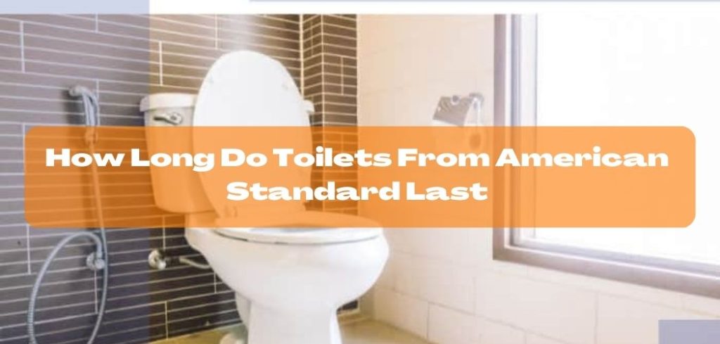 How Long Do Toilets From American Standard Last