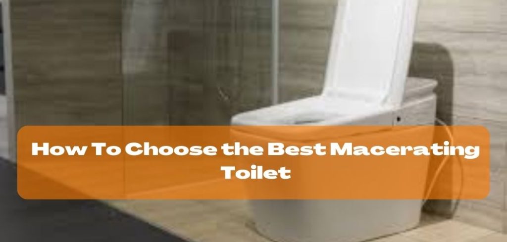How To Choose the Best Macerating Toilet