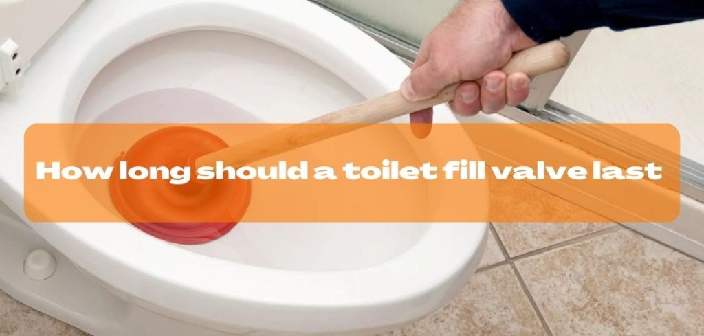 How long should a toilet fill valve last