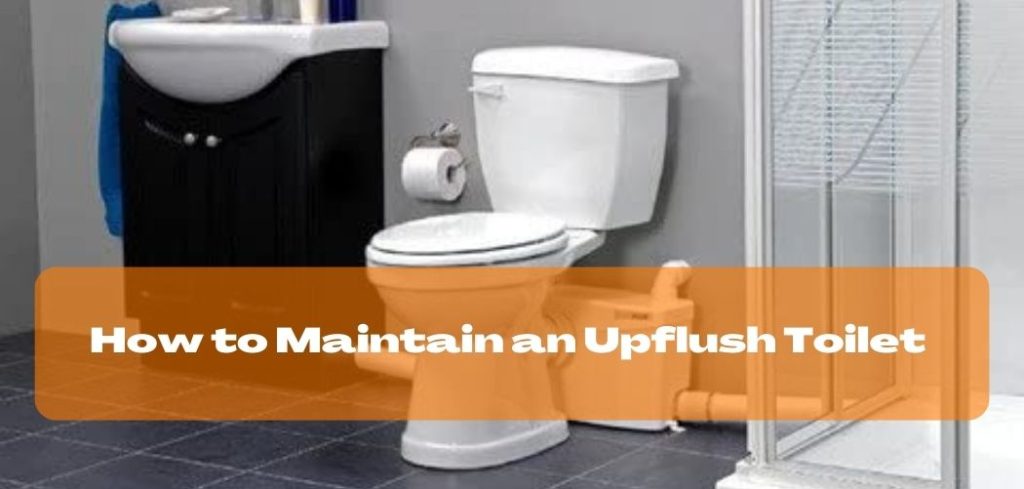 How to Maintain an Upflush Toilet