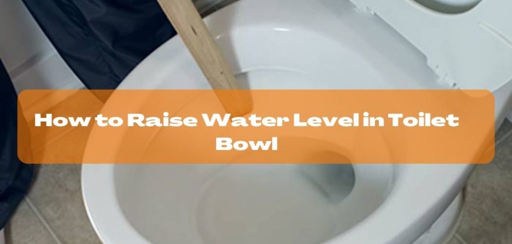 How to Raise Water Level in Toilet Bowl