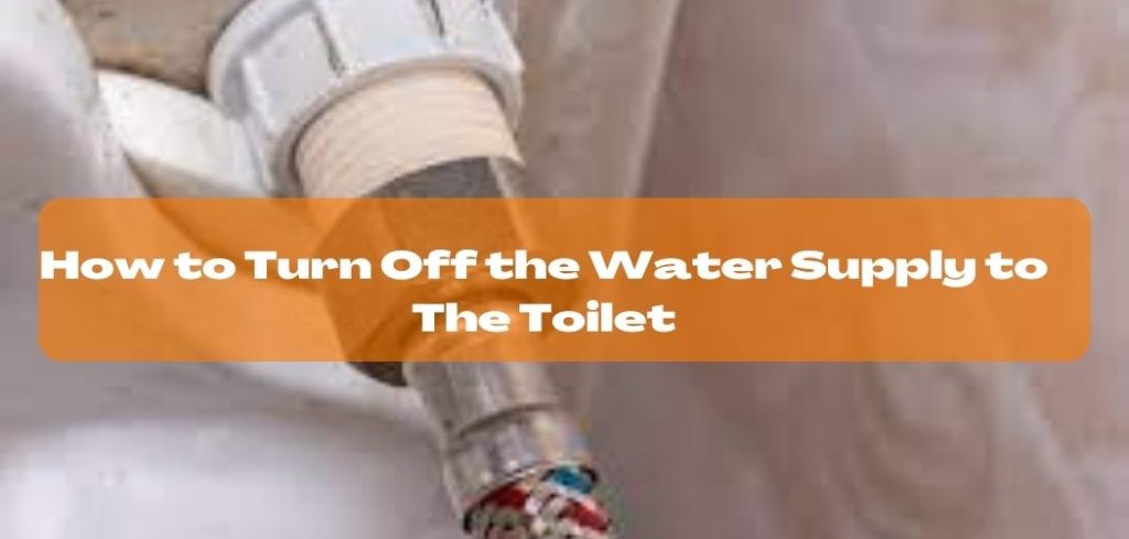 How to Turn Off the Water Supply to The Toilet