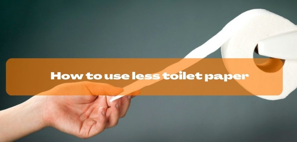 How to use less toilet paper