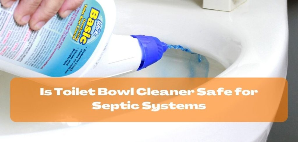 Is Toilet Bowl Cleaner Safe for Septic Systems - Learn How to be Careful