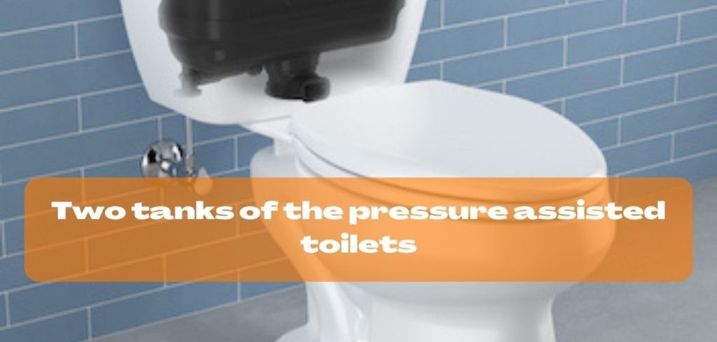 Two tanks of the pressure assisted toilets