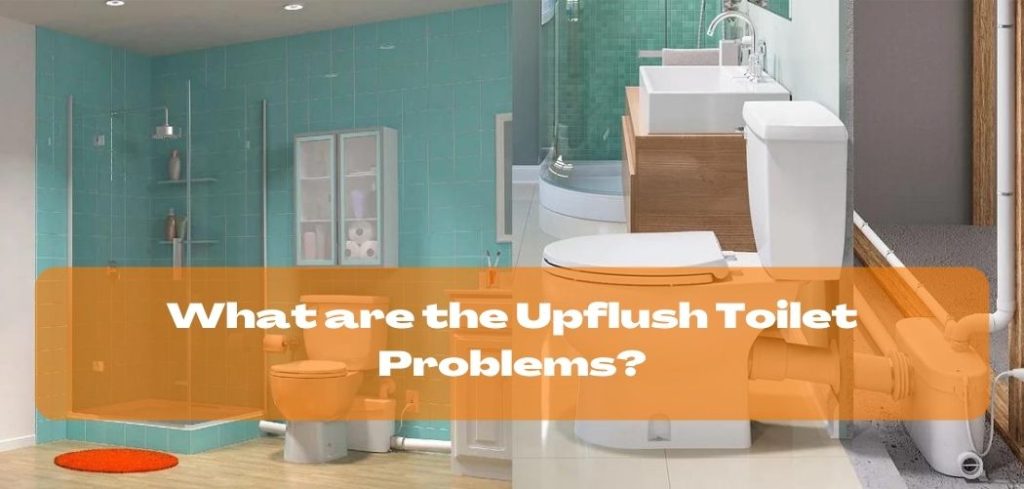 What are the Upflush Toilet Problems