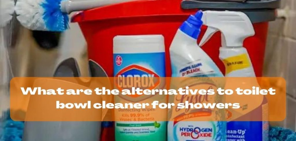 What are the alternatives to toilet bowl cleaner for showers
