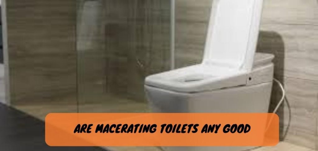 Are Macerating Toilets Any Good