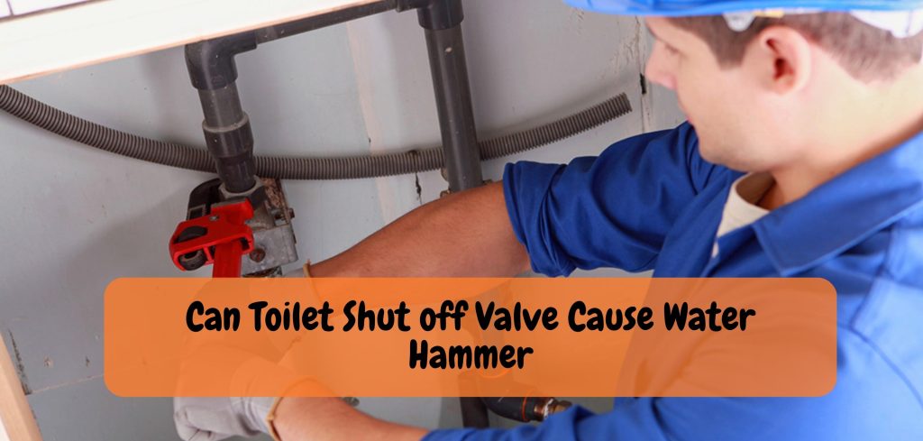 Can Toilet Shut off Valve Cause Water Hammer