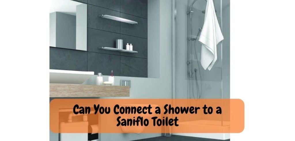 Can You Connect a Shower to a Saniflo Toilet