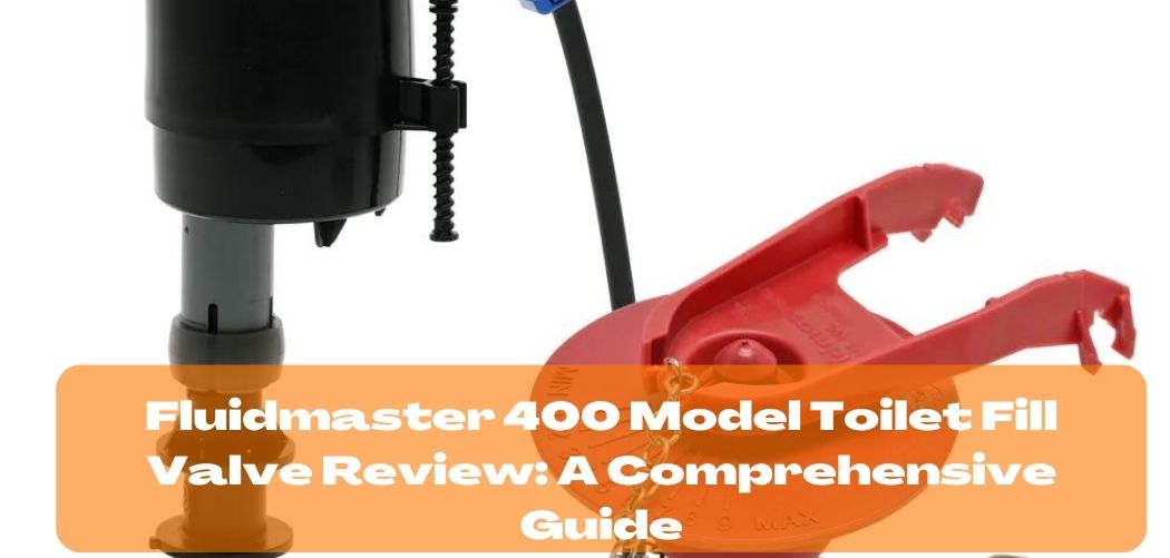 Fluidmaster 400 Model Toilet Fill Valve Review A Comprehensive Guide