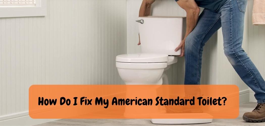 How Do I Fix My American Standard Toilet