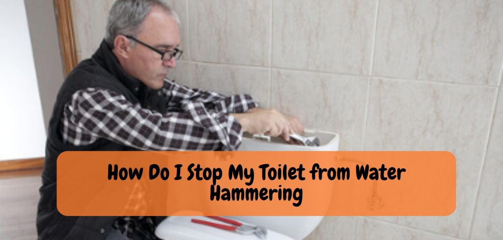 How Do I Stop My Toilet from Water Hammering