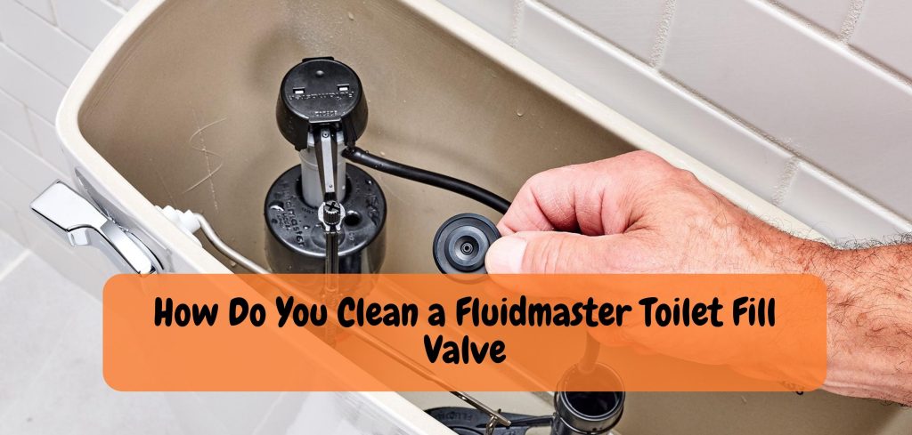 How Do You Clean a Fluidmaster Toilet Fill Valve