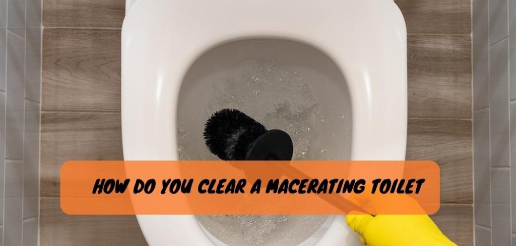 How Do You Clear a Macerating Toilet