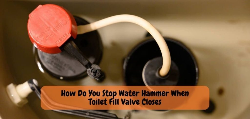 How Do You Stop Water Hammer When Toilet Fill Valve Closes