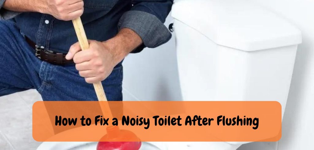 How to Fix a Noisy Toilet After Flushing
