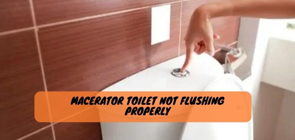 Macerator Toilet Not Flushing Properly