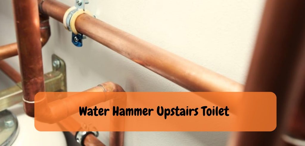 Water Hammer Upstairs Toilet
