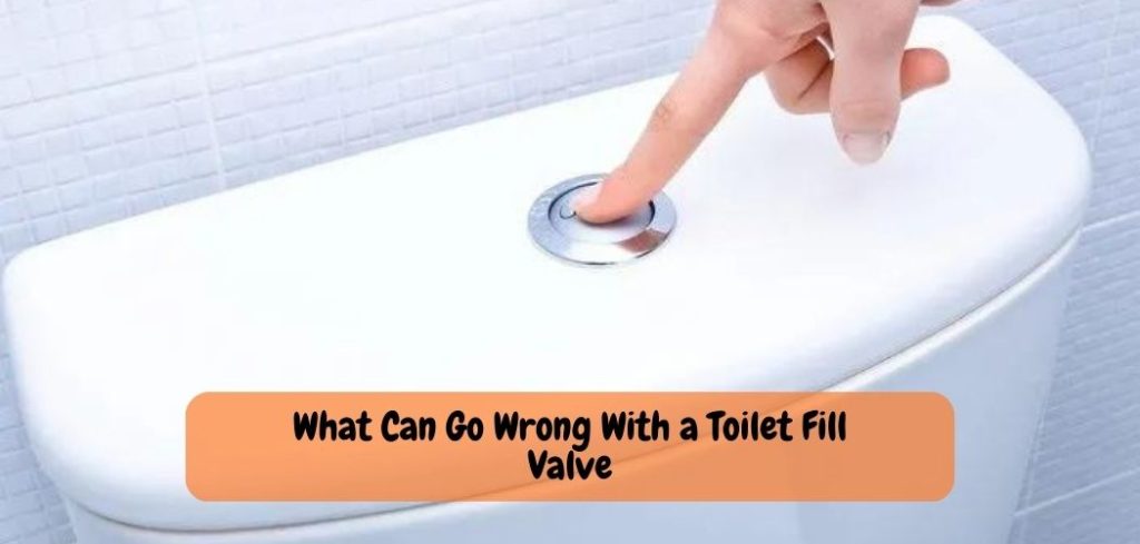 What Can Go Wrong With a Toilet Fill Valve