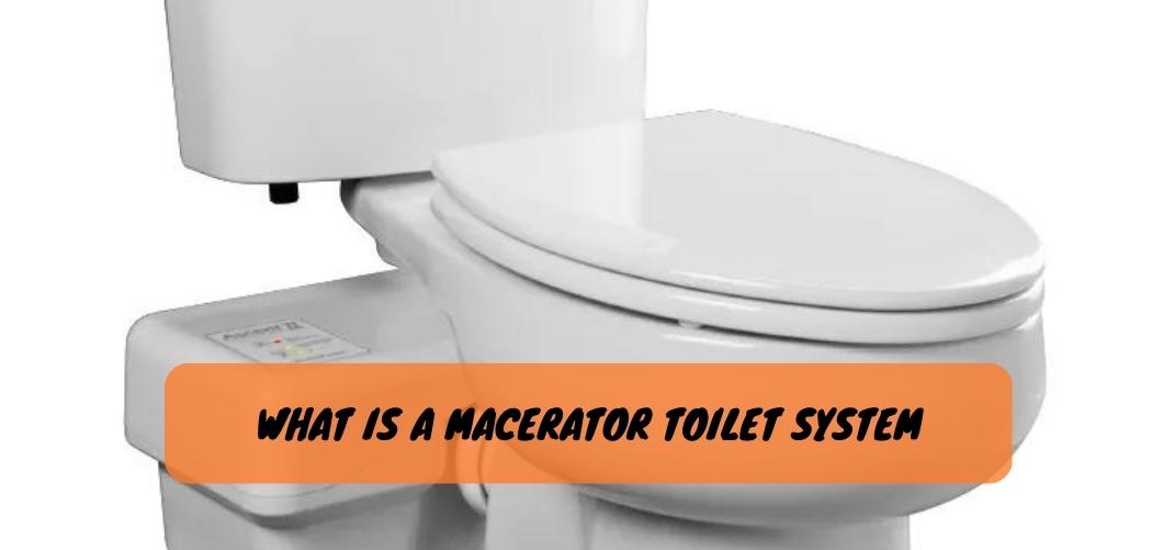 What is a Macerator Toilet System