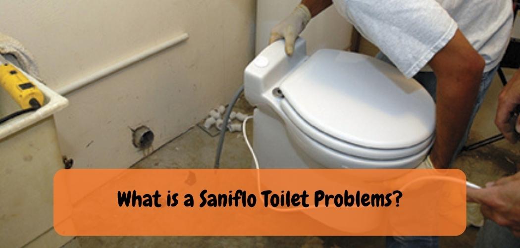 What is a Saniflo Toilet Problems