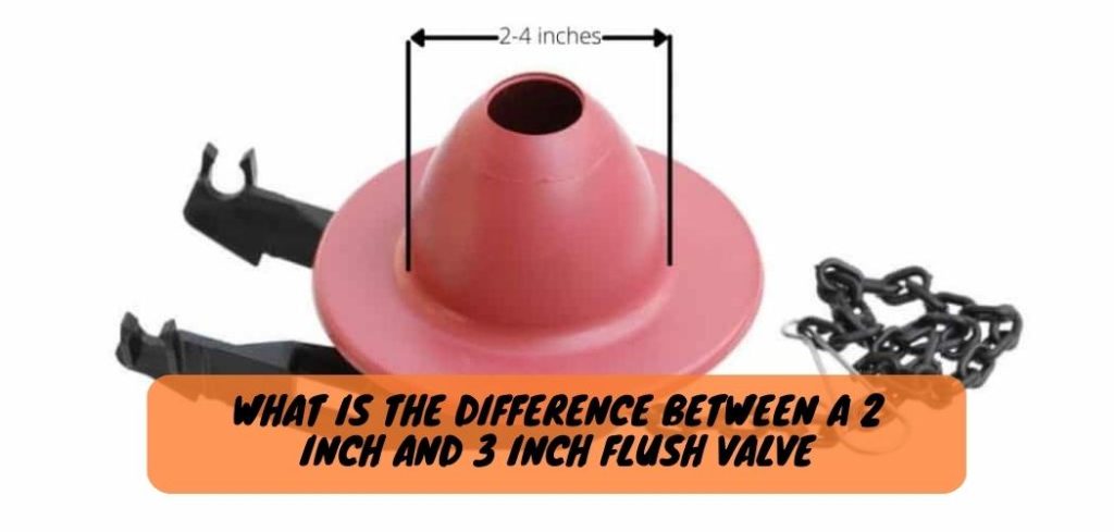 What is the Difference between a 2 Inch And 3 Inch Flush Valve