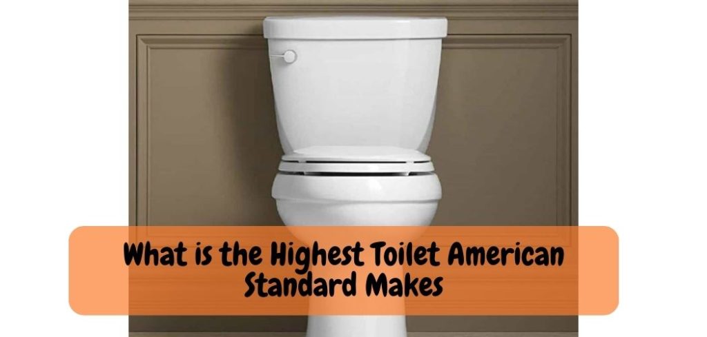 What is the Highest Toilet American Standard Makes