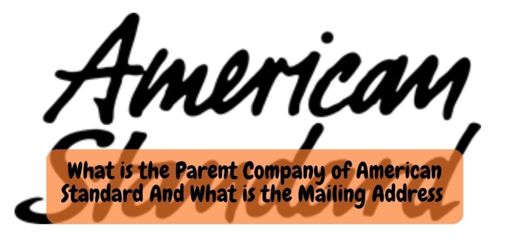 What is the Parent Company of American Standard And What is the Mailing Address