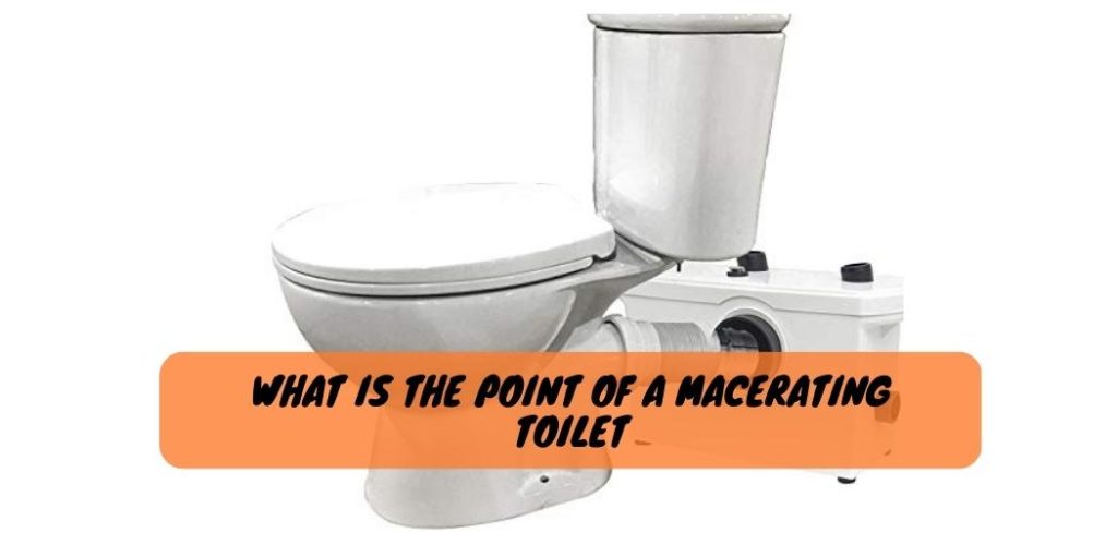 What is the Point of a Macerating Toilet