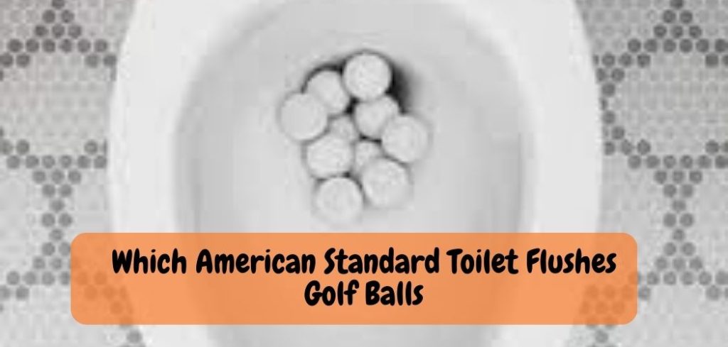 Which American Standard Toilet Flushes Golf Balls