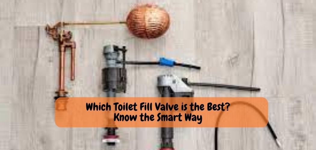 Which Toilet Fill Valve is the Best Know the Smart Way