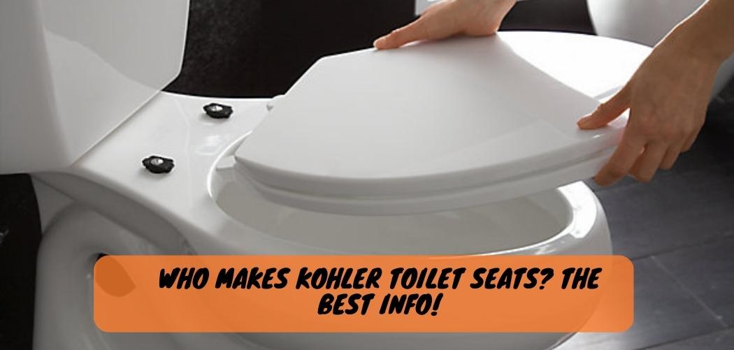 Who Makes Kohler Toilet Seats The Best Info