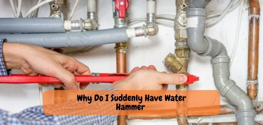 Why Do I Suddenly Have Water Hammer