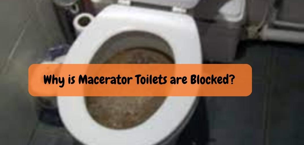 Why is Macerator Toilets are Blocked